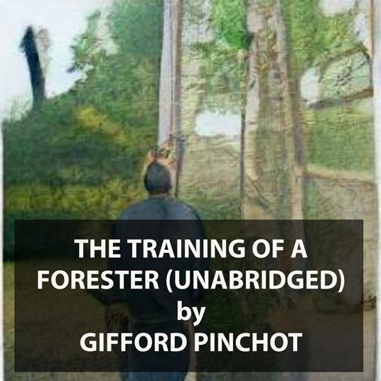 The Training of a Forester (UNABRIDGED)