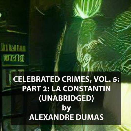 Celebrated Crimes, Vol. 5: Part 2: La Constantin (UNABRIDGED)