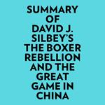 Summary of David J. Silbey's The Boxer Rebellion and The Great Game In China