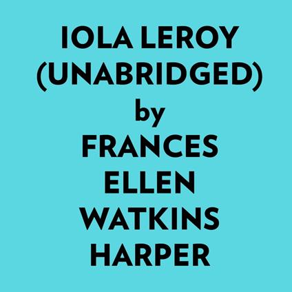 Iola Leroy (Unabridged)