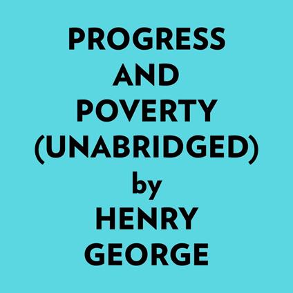 Progress And Poverty (Unabridged)