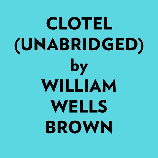 Clotel (Unabridged)