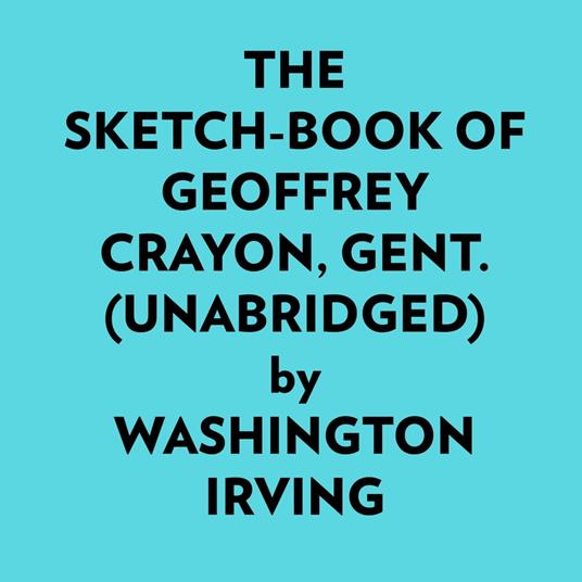 The Sketchbook Of Geoffrey Crayon, Gent. (Unabridged)