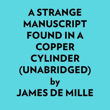 A Strange Manuscript Found In A Copper Cylinder (Unabridged)