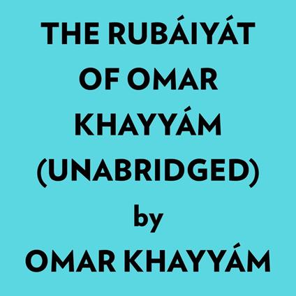The Rubáiyát Of Omar Khayyám (Unabridged)