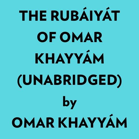 The Rubáiyát Of Omar Khayyám (Unabridged)