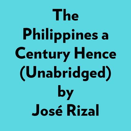 The Philippines A Century Hence (Unabridged)