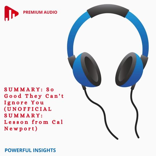 SUMMARY: So Good They Can't Ignore You (UNOFFICIAL SUMMARY: Lesson from Cal Newport)
