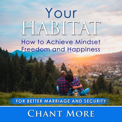 Your Habitat: How to Achieve Mindset Freedom and Happiness