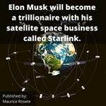 Elon Musk will become a trillionaire with his satellite space business called Starlink.