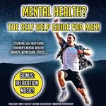 Mental Health? The Self Help Guide For Men!