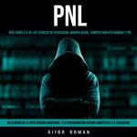 Pnl: Aplicación De La Inteligencia Emocional Y La Programación Neurolingüística a La Educación (Guía Completa De Las Técnicas De Persuasión, Manipulación, Comportamiento Humano y Pnl)
