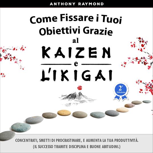 Come Fissare i Tuoi Obiettivi Grazie al Kaizen e l'Ikigai