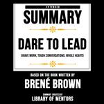 Extended Summary Of Dare To Lead - Brave Work. Tough Conversations. Whole Hearts