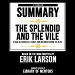 Extended Summary Of The Splendid And The Vile - A Saga Of Churchill, Family, And Defiance During The Blitz