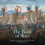 Battle of Sluys, The: The History and Legacy of the First Major Naval Battle of the Hundred Years’ War
