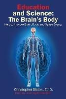 Education and Science: The Brain's Body Help to Improve Brain, Body, and Sense Events - Christopher K Slaton Ed D - cover
