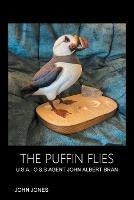 The Puffin Flies: U.S.A. O.S.S Agent John Albert Bran - John Jones - cover