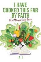I Have Cooked This Far by Faith: The Ultimate Cook Book - R J - cover