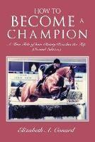 How to Become a Champion: A True Tale of How Christy Reaches the Top (Second Edition) - Elizabeth A Conard - cover