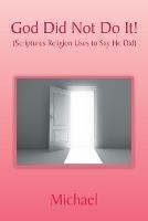 God Did Not Do It!: (Scriptures Religion Uses to Say He Did) - Michael - cover