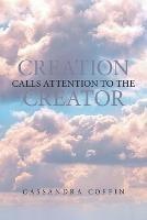 Creation Calls Attention to the Creator - Cassandra Coffin - cover