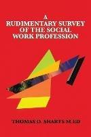 A Rudimentary Survey of the Social Work Profession - Thomas D Sharts M Ed - cover