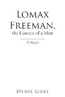 Lomax Freeman, the Essence of a Man - Denis Gray - cover