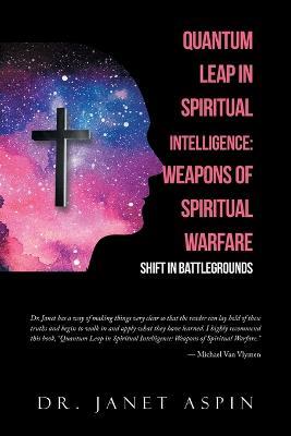 Quantum Leap in Spiritual Intelligence: Weapons of Spiritual Warfare: Shift in Battlegrounds - Janet Aspin - cover