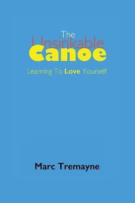 The Unsinkable Canoe: Learning To Love Yourself - Marc Tremayne - cover