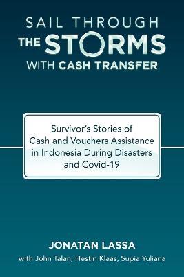 Sail Through the Storms with Cash Transfer: Survivor's Stories of Cash and Vouchers Assistance in Indonesia During Disasters and Covid-19 - Jonatan Lassa - cover