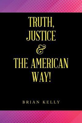 Truth, Justice & the American Way! - Brian Kelly - cover