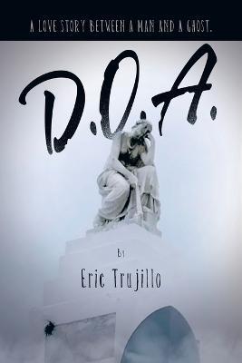 D.O.A.: A Love Story Between a Man and a Ghost. - Eric Trujillo - cover