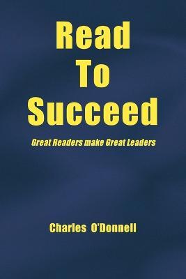 Read to Succeed: Great Readers Make Great Leaders - Charles Odonnell - cover