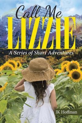 Call Me Lizzie: A Series of Short Adventures - Jk Hoffman - cover