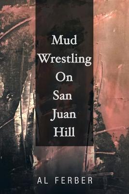 Mud Wrestling on San Juan Hill - Al Ferber - cover
