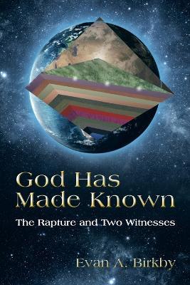 God Has Made Known: The Rapture and Two Witnesses - Evan A Birkby - cover