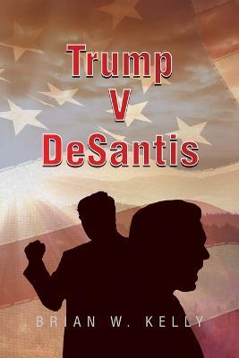 Trump V Desantis - Brian W Kelly - cover