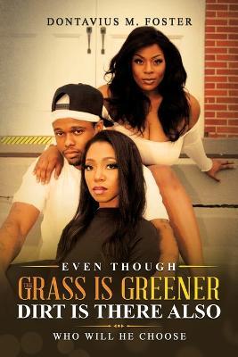 Even Though the Grass Is Greener Dirt Is There Also - Dontavius M Foster - cover