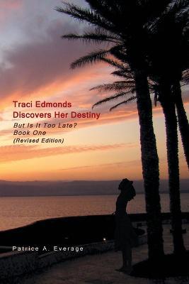 Traci Edmonds Discovers Her Destiny: But Is It Too Late? Book One (Revised Edition) - Patrice A Everage - cover