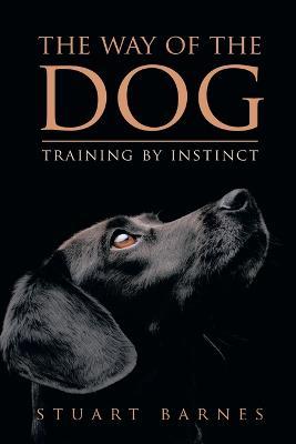 The Way of the Dog: Training by Instinct - Stuart Barnes - cover