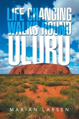Life Changing Walks round Uluru - Marian Larsen - cover