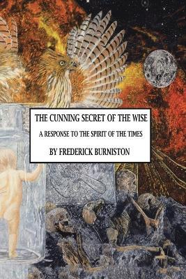 The Cunning Secret of the Wise: A Response to the Spirit of the Times - Frederick Burniston - cover