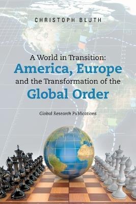 A World in Transition: America, Europe and the Transformation of the Global Order - Christoph Bluth - cover
