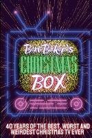 Ben Baker's Christmas Box: 40 Years Of The Best, Worst And Weirdest Christmas TV Ever - Ben Baker - cover