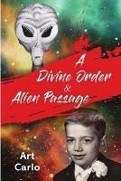 A Divine Order & Alien Passage - Arthur Carlo Padoan - cover