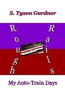 Rough Rails: My Auto-Train Days - S Tyson Gardner - cover