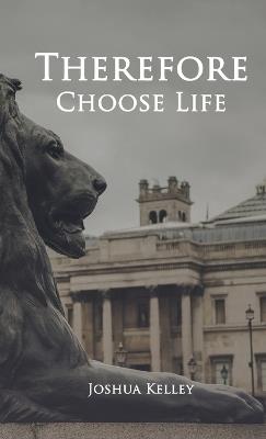 Therefore Choose Life - Joshua Kelley - cover