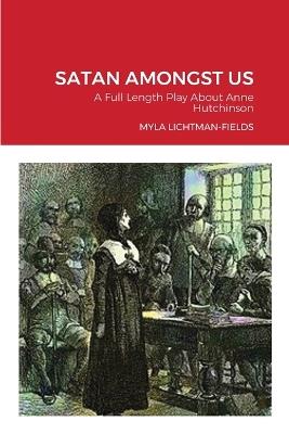 Satan Amongst Us: A Full Length Play About Anne Hutchinson - Myla Lichtman-Fields - cover