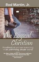 The Logical Christian: Handbook of spiritual reasoning in an unthinking, secular world